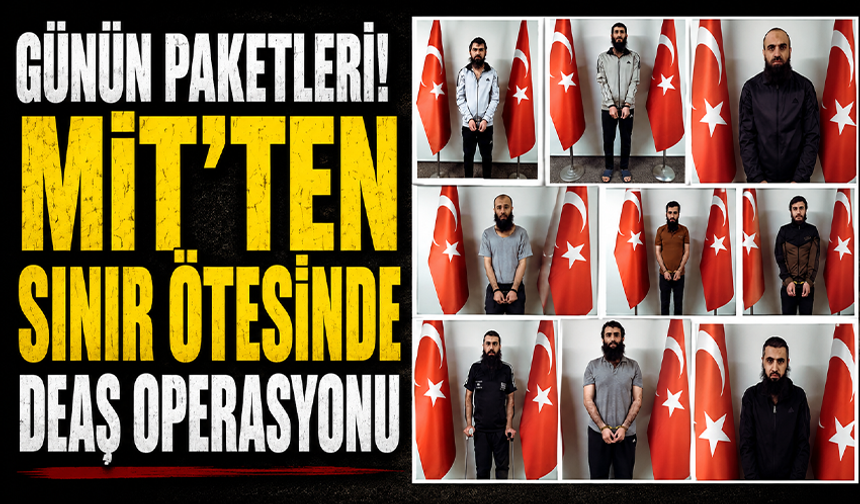 MİT’ten sınır ötesinde DEAŞ operasyonu