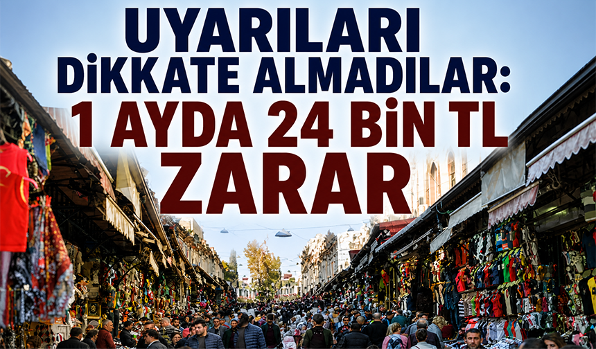 Uyarıları dikkate almadılar: 1 ayda 24 bin TL zarar