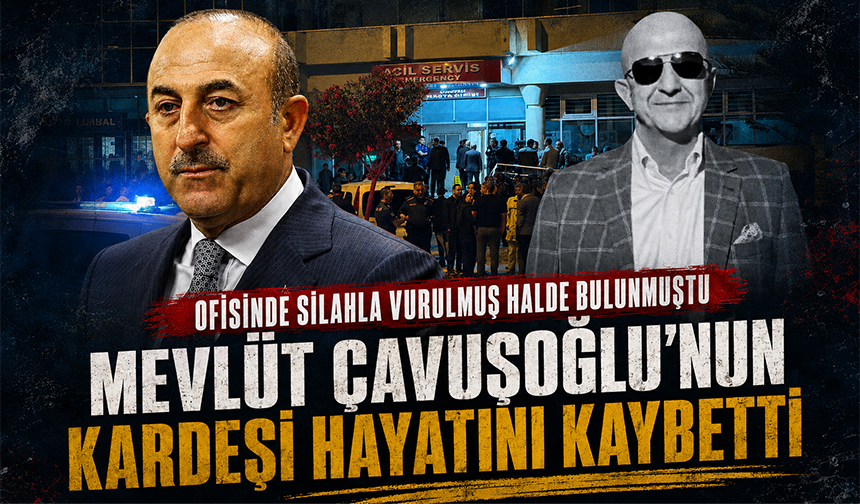 Mevlüt Çavuşoğlu'nun kardeşi Aydın Çavuşoğlu hayatını kaybetti