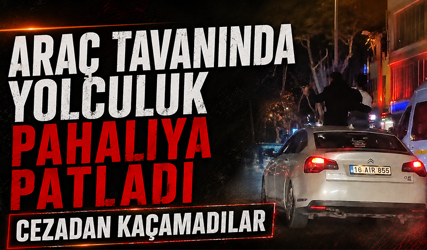 Bursa'da otomobilin tavanına oturdular : 25 bin TL ceza kesildi