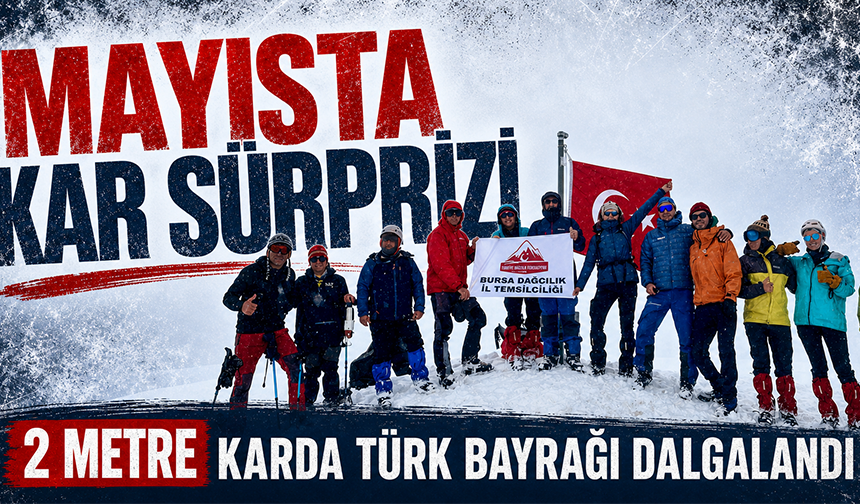 Uludağ'da mayısta kar sürprizi: 2 metre karda Türk bayrağı dalgalandı