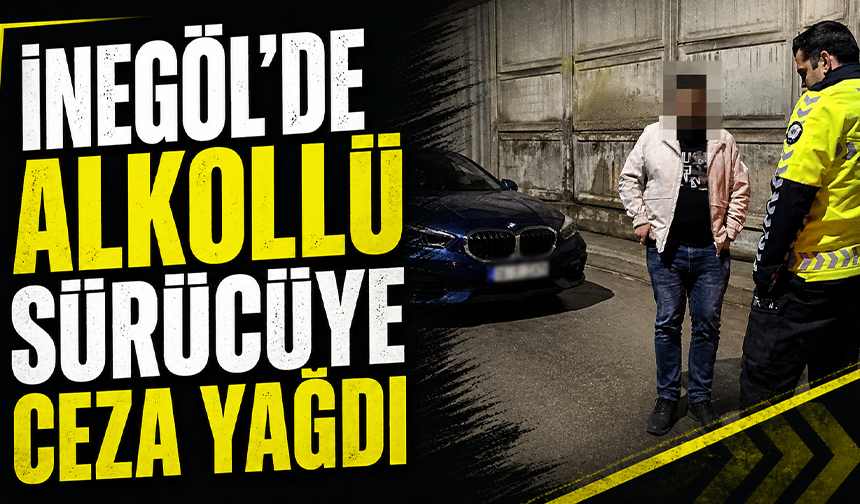 Bursa İnegöl'de alkollü sürücüye ceza yağdı