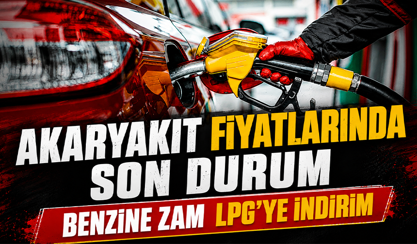 Akaryakıt fiyatlarında son durum! Benzine zam, LPG'ye indirim geldi