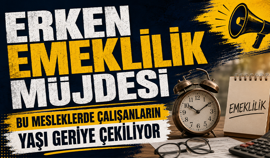 Erken emeklilik müjdesi: Bu mesleklerde çalışanların yaşı geriye çekiliyor