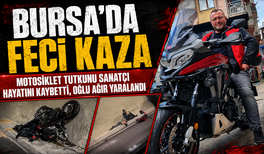 Bursa'da feci kaza: Motosiklet tutkunu sanatçı hayatını kaybetti, oğlu ağır yaralandı