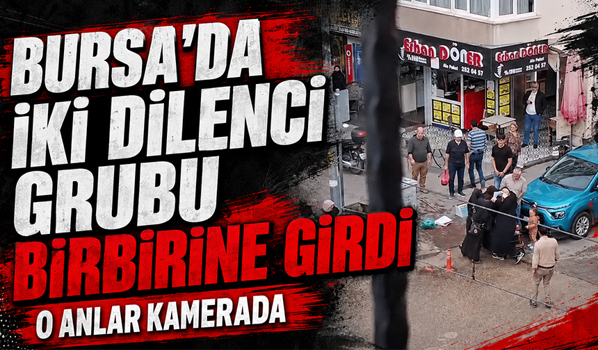 Bursa’da dilencilerin 'yer kavgası' kamerada