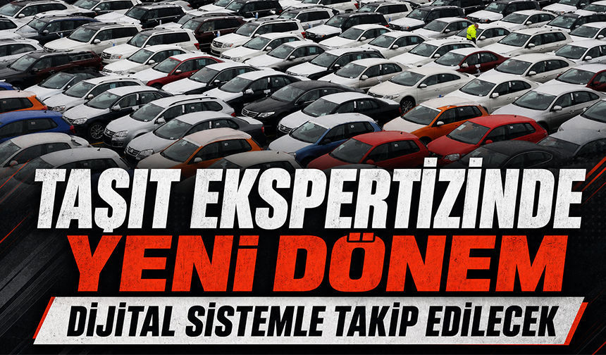 Taşıt ekspertizinde yeni dönem: Raporlar dijital sistemle takip edilecek