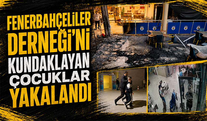 Fenerbahçeliler Derneği'ni kundaklayan çocuklar yakalandı