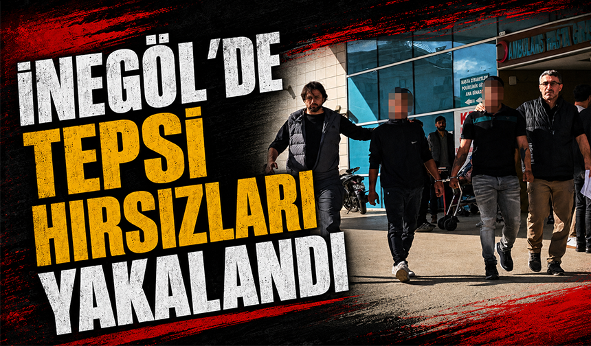 Bursa İnegöl'de tepsi hırsızları yakalandı