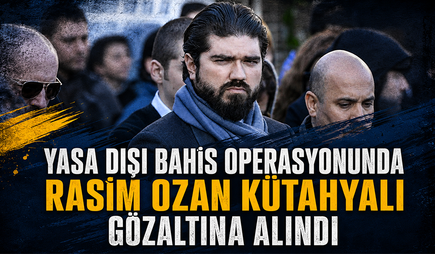 Yasa dışı bahis operasyonunda Rasim Ozan Kütahyalı gözaltına alındı