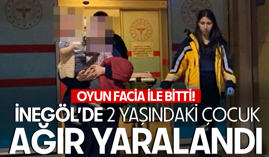 Oyun facia ile bitti! İnegöl’de 2 yaşındaki çocuk ağır yaralandı