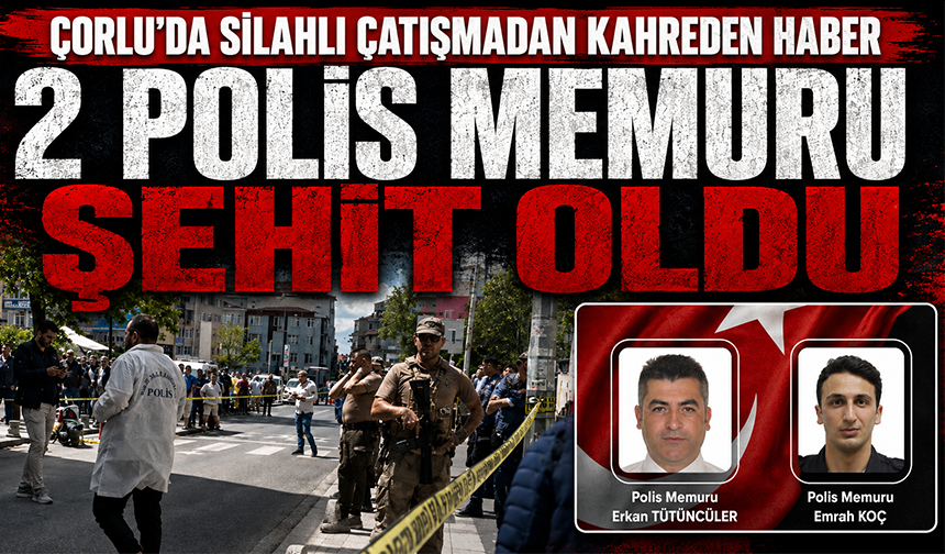 Çorlu'da silahlı çatışmadan kahreden haber!  2 polis memuru şehit oldu