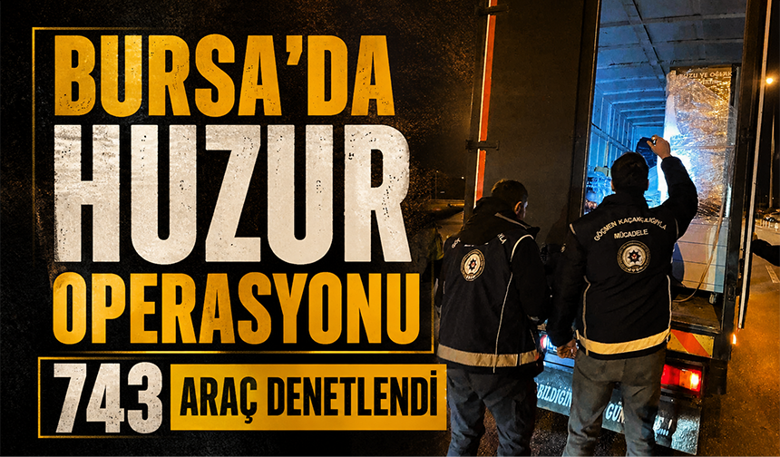 Bursa’da düzensiz göçle mücadeleye sıkı denetim