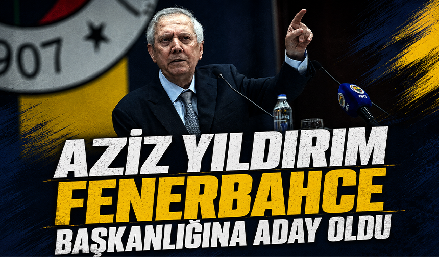 Aziz Yıldırım, Fenerbahçe başkanlığına aday olduğunu açıkladı