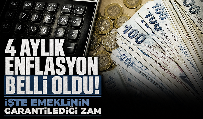 4 aylık enflasyon belli oldu! İşte emeklinin garantilediği zam