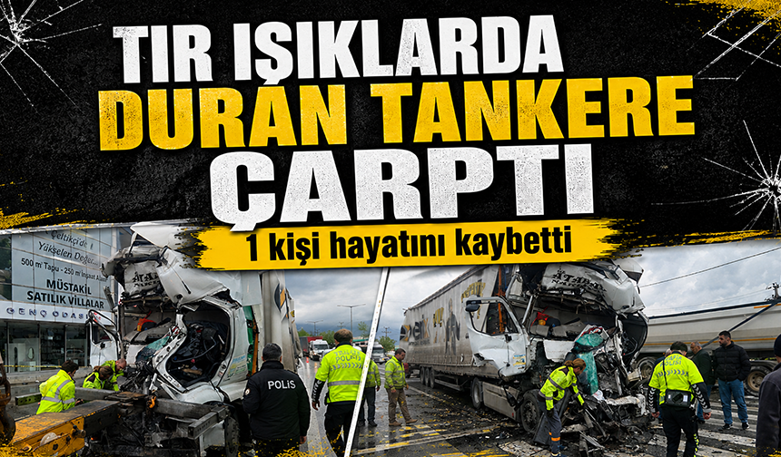 Bursa Orhangazi'de tır ışıklarda duran tankere çarptı: 1 ölü