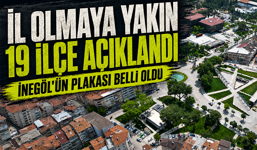 İl olmaya yakın 19 ilçe açıklandı |  İnegöl'ün plakası belli oldu