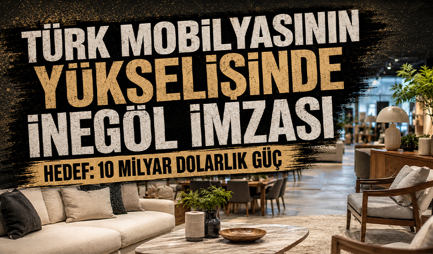 Türk Mobilyasının Yükselişinde İnegöl İmzası | Hedef: 10 Milyar Dolarlık Güç