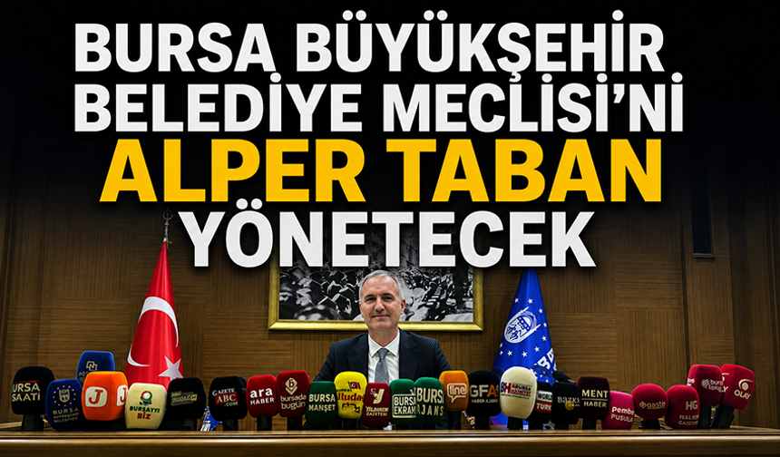 Bursa Büyükşehir Belediye Meclisi'ni Alper Taban yönetecek