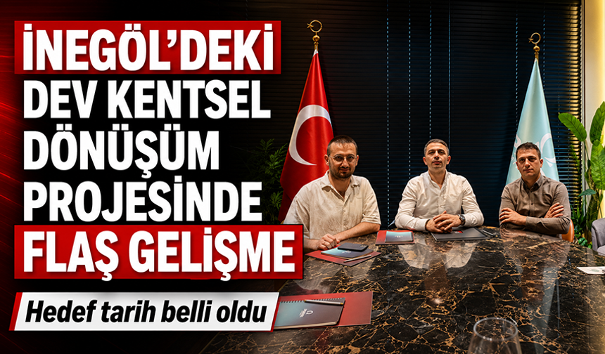İnegöl'deki dev kentsel dönüşüm projesinde flaş gelişme! Hedef tarih belli oldu