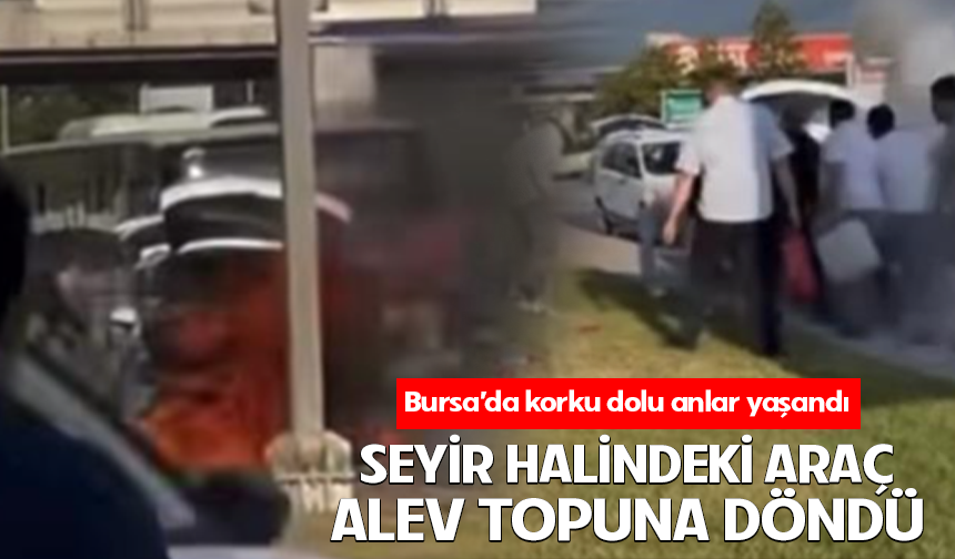 Bursa Osmangazi'de seyir halindeki otomobil alev topuna döndü
