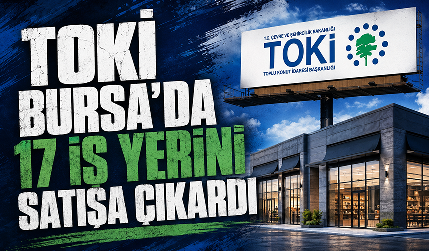 TOKİ Bursa'da 17 işyerini satışa çıkardı