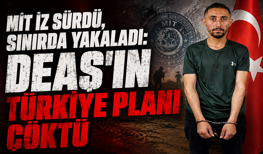 MİT, DEAŞ’ın medya sorumlusunu yakaladı