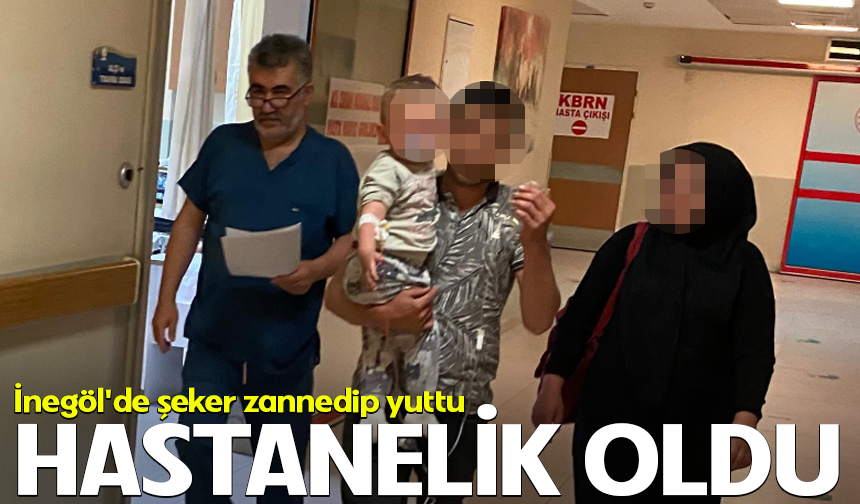 Bursa İnegöl'de şeker zannedip yuttu: Hastanelik oldu