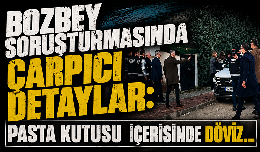 Bozbey soruşturmasında çarpıcı detaylar: 2 milyon lirayı pasta kutusuna koyup teslim etmiş
