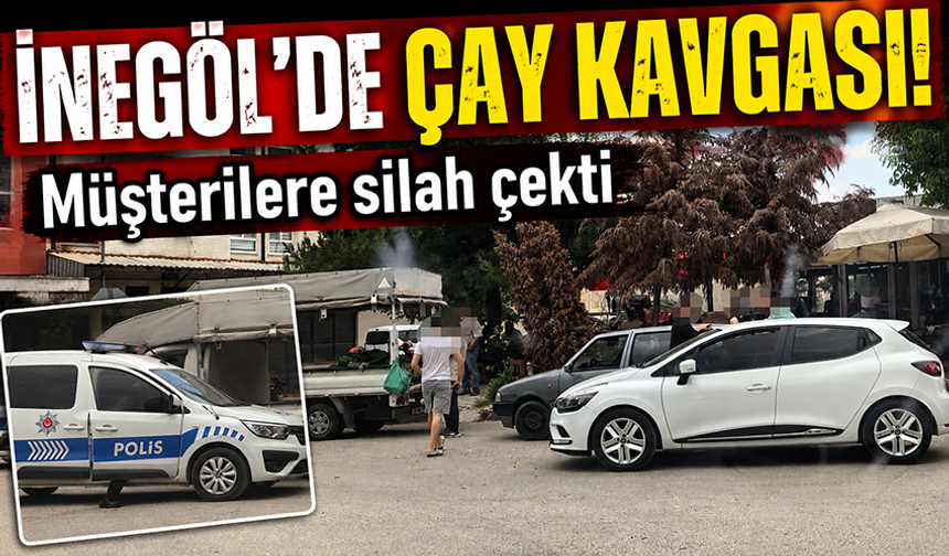 Bursa İnegöl'de çay kavgası! Müşterilere silah çekti