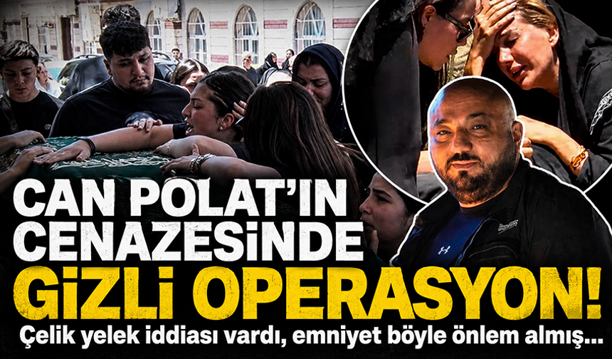 Can Polat’ın cenazesinde gizli operasyon: Polisler cemaatin arasına karıştı!