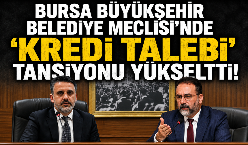 Bursa Büyükşehir Belediye Meclisi’nde kredi görüşmeleri gerginlik yarattı