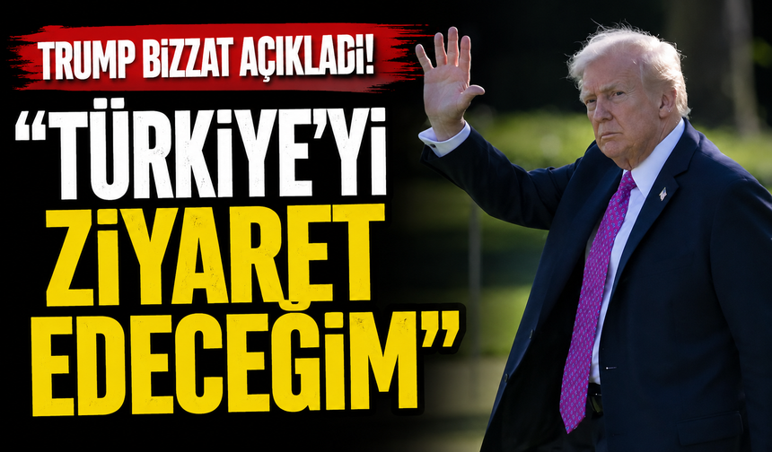 Trump bizzat açıkladı! "Türkiye'ye geliyorum"