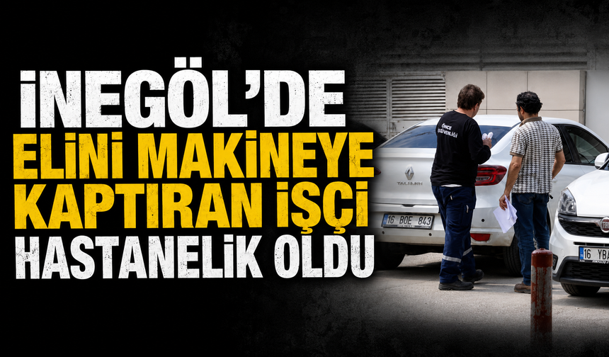 Bursa İnegöl'de elini makineye kaptıran işçi hastanelik oldu