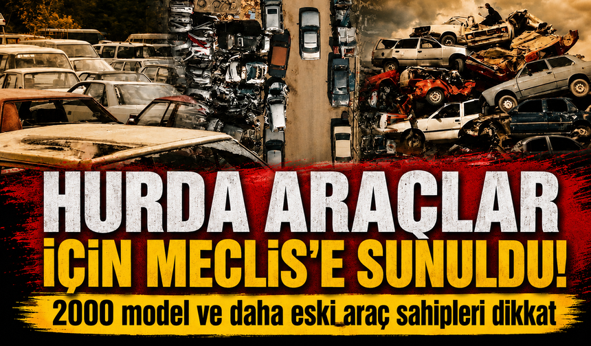 Hurda araç için yeni kanun teklifi! 2000 model ve altı aracı olanın borcu silinecek