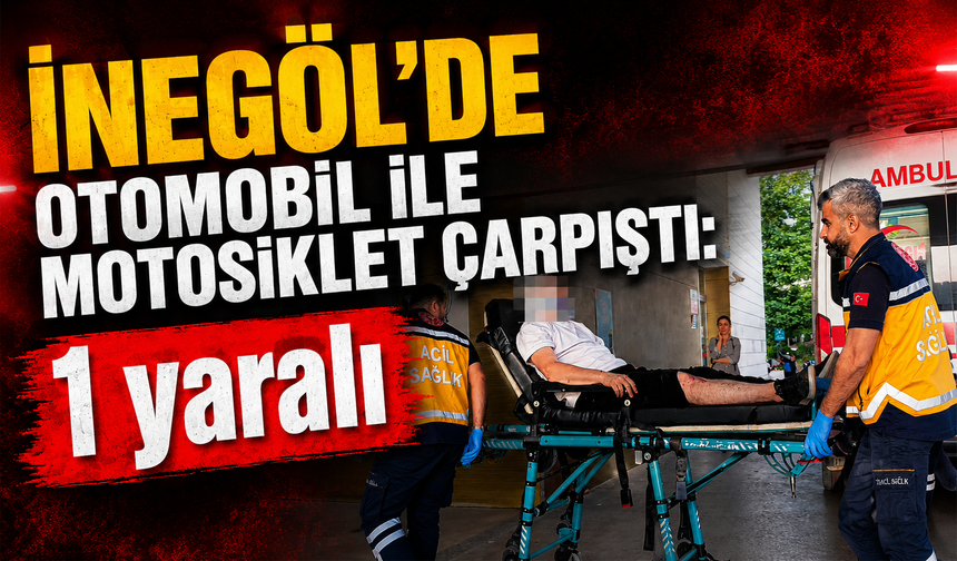 Bursa İnegöl'de otomobil ile motosiklet çarpıştı: 1 yaralı