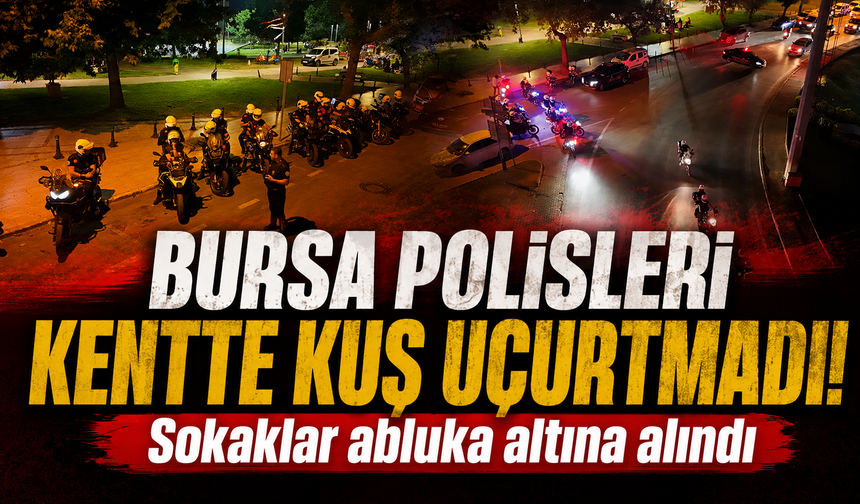 Bursa’da bin polisle huzur operasyonu
