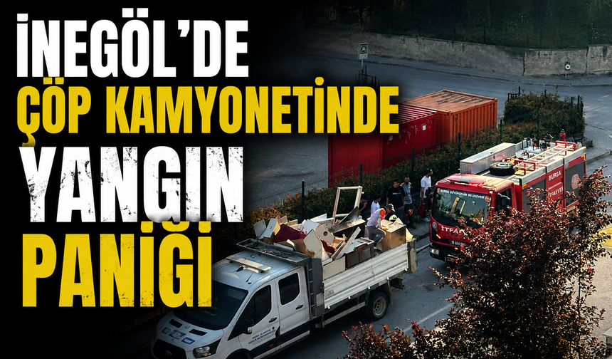 Bursa İnegöl'de çöp kamyonetinde yangın paniği