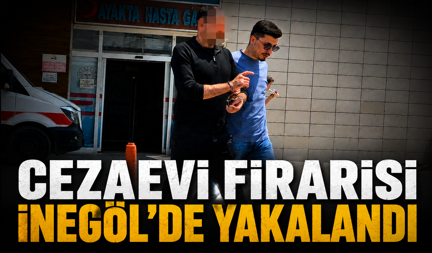 Cezaevi firarisi İnegöl'de yakalandı
