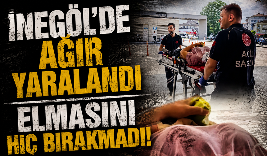 Bursa İnegöl'de ağır yaralandı: Elmasını hiç bırakmadı