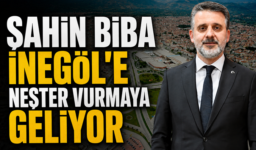Şahin Biba İnegöl'e neşter vurmaya geliyor