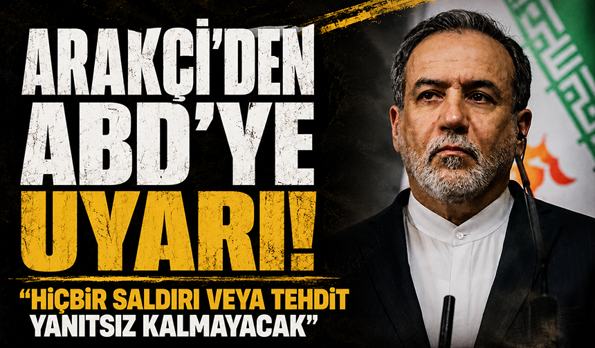 Arakçi’den ABD’ye uyarı: "Hiçbir saldırı veya tehdit yanıtsız kalmayacak"