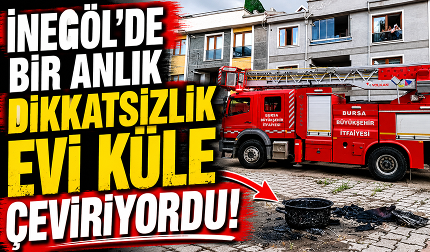Bursa İnegöl’de açık bırakılan ocak yangına neden oldu