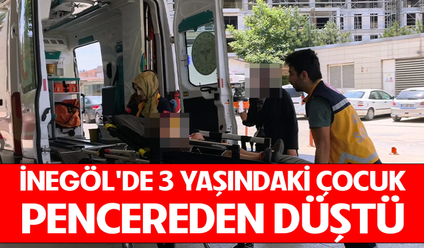 Bursa İnegöl'de 3 yaşındaki çocuk pencereden düştü