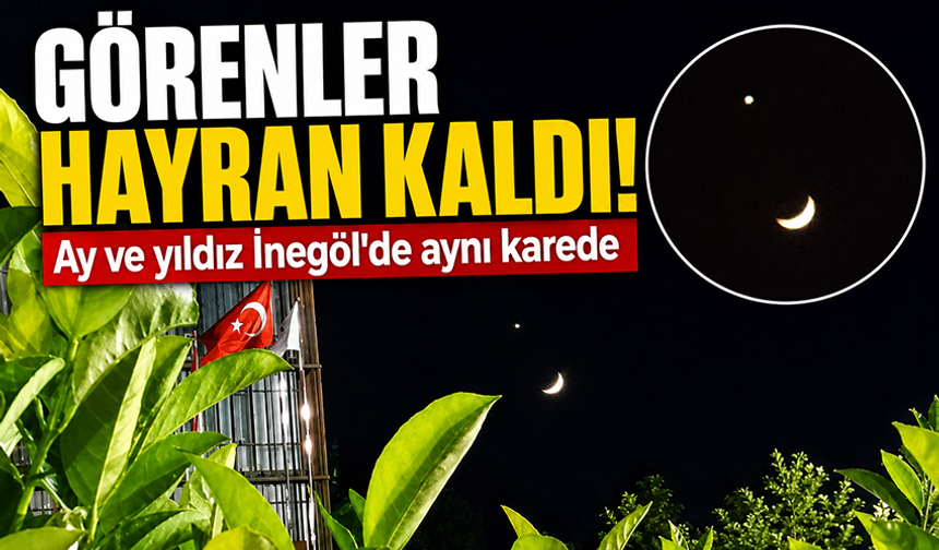 İnegöl semalarında ay ve yıldız buluştu