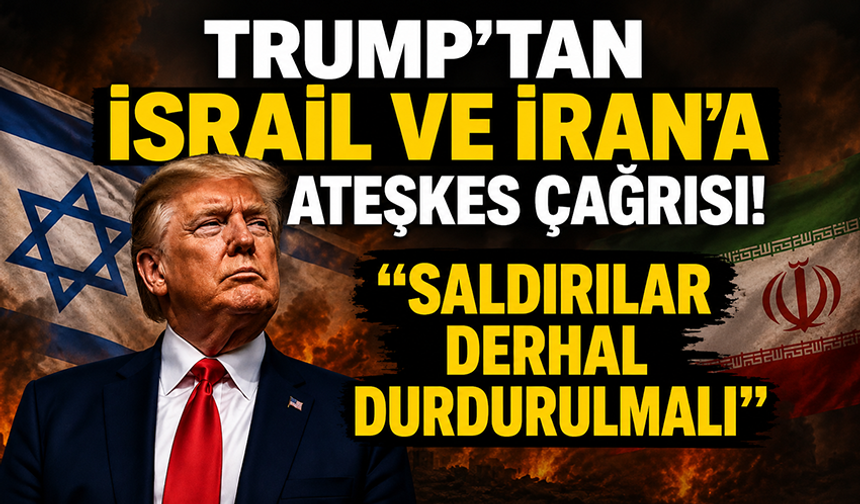 Trump: "İsrail ve İran, ateşi derhal durdurmalı"