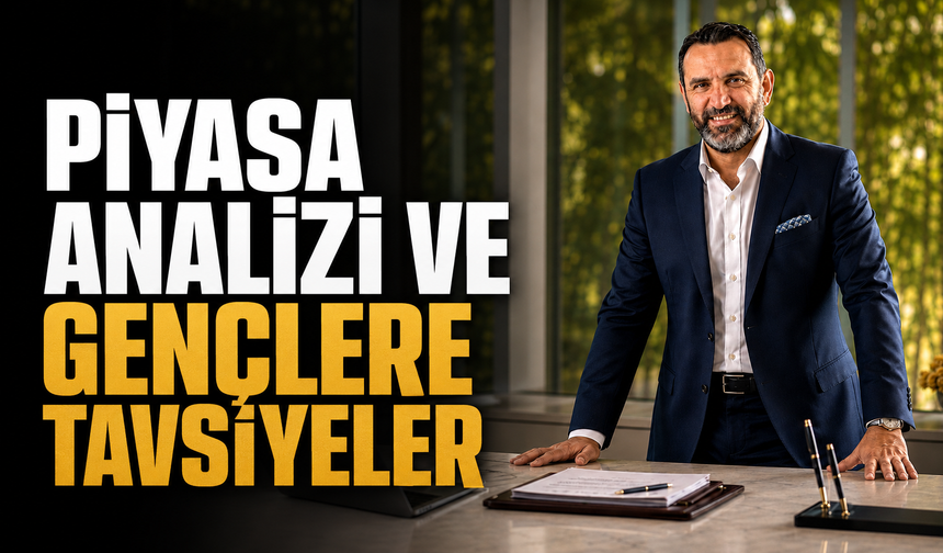 Piyasa analizi ve gençlere tavsiyeler