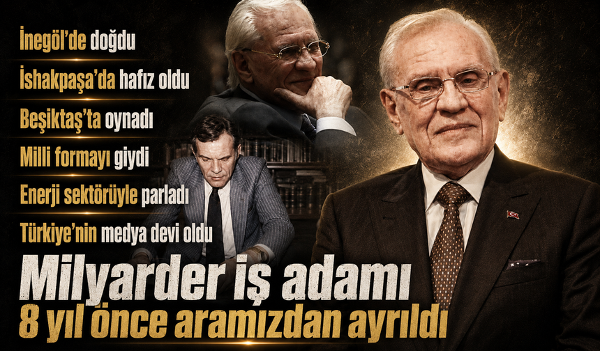 İnegöl'de doğan milyarder 8 yıl önce bugün aramızdan ayrıldı