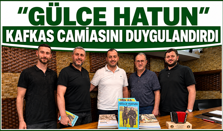 "Gülce Hatun" Kafkas camiasını duygulandırdı