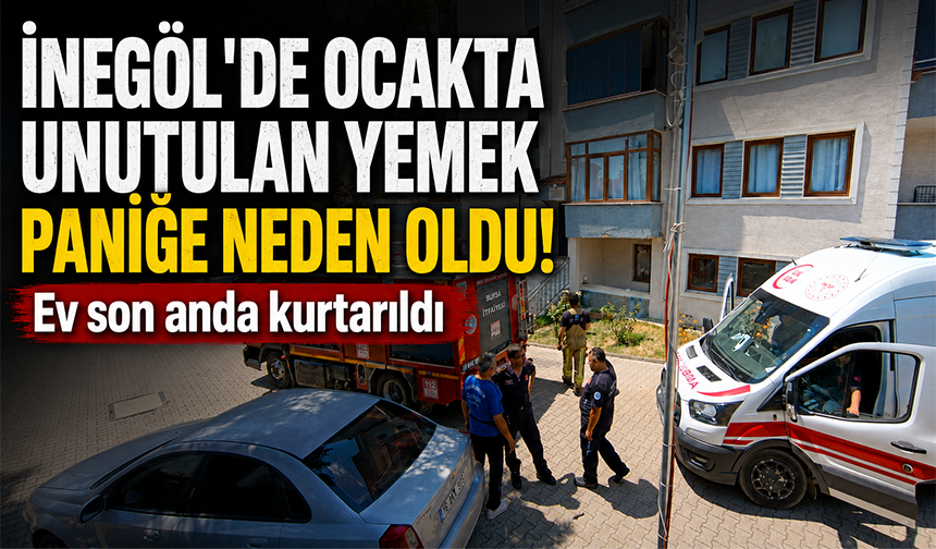 Bursa İnegöl'de ocakta unutulan yemek yangına neden oldu!